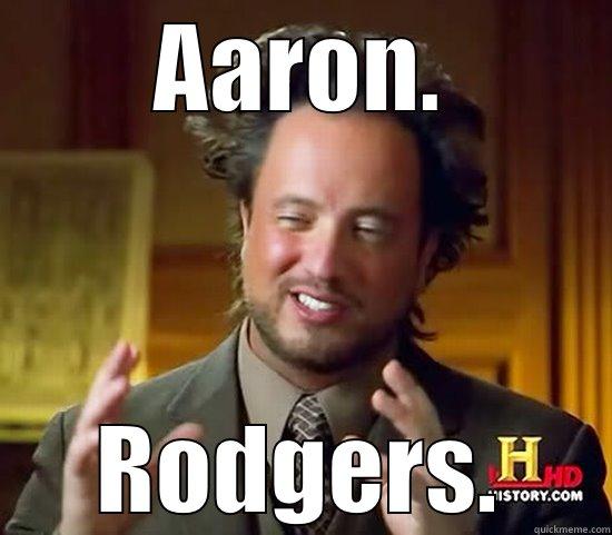 AARON. RODGERS. Ancient Aliens