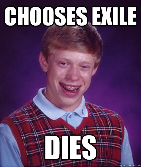 Chooses Exile Dies  Bad Luck Brian