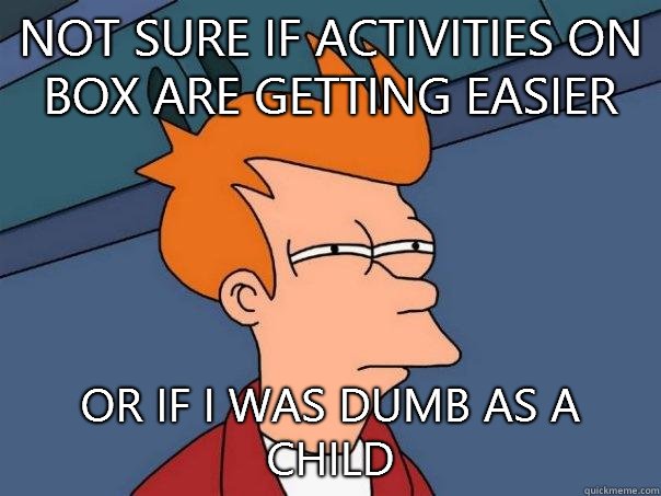 Not sure if activities on box are getting easier Or if I was dumb as a child   Futurama Fry