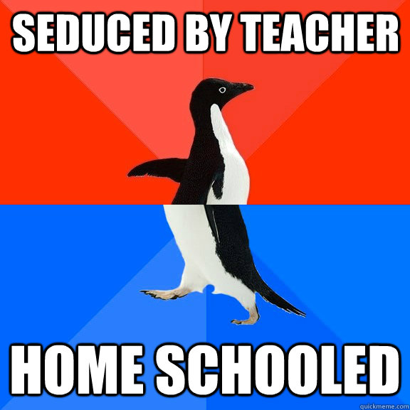 Seduced by teacher  home schooled   Socially Awesome Awkward Penguin