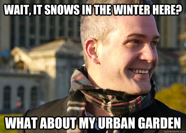 WAIT, IT SNOWS IN THE WINTER here? what about my urban garden  White Entrepreneurial Guy