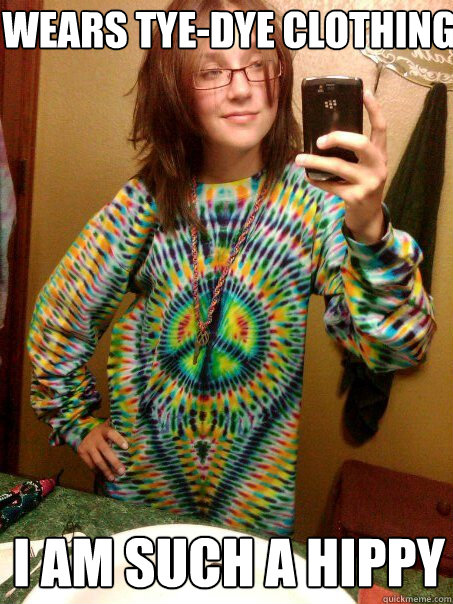 Wears Tye-Dye clothing I am such a Hippy  