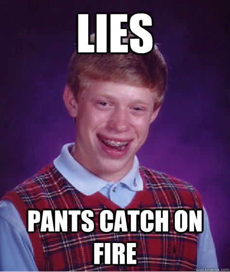 lies pants catch on fire  Bad Luck Brian