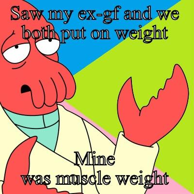 SAW MY EX-GF AND WE BOTH PUT ON WEIGHT MINE WAS MUSCLE WEIGHT Success Kid