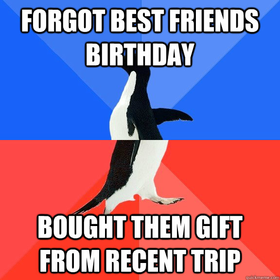 forgot best friends birthday bought them gift from recent trip  Socially Awkward Awesome Penguin