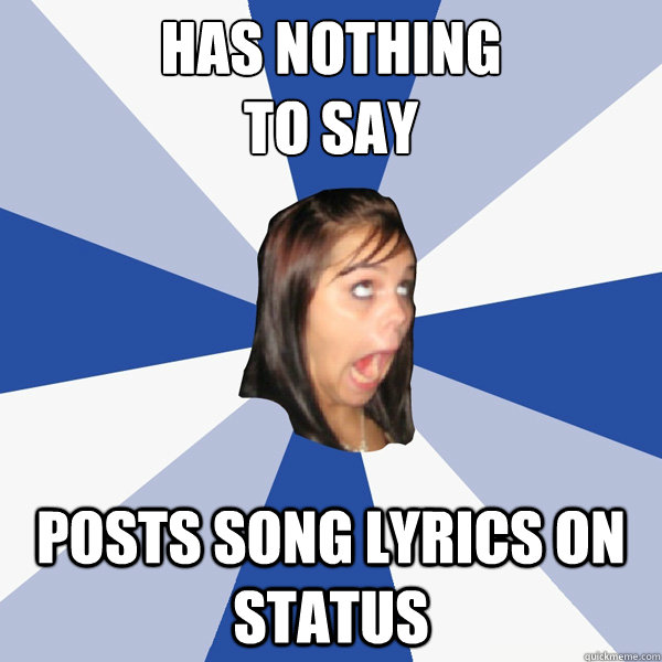 Has nothing 
to say Posts song lyrics on status  Annoying Facebook Girl