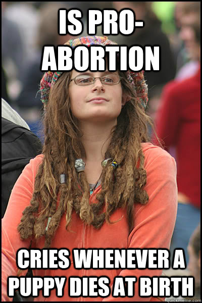 Is pro-abortion cries whenever a puppy dies at birth  College Liberal