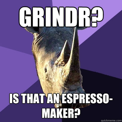grindr? is that an espresso-maker?  Sexually Oblivious Rhino