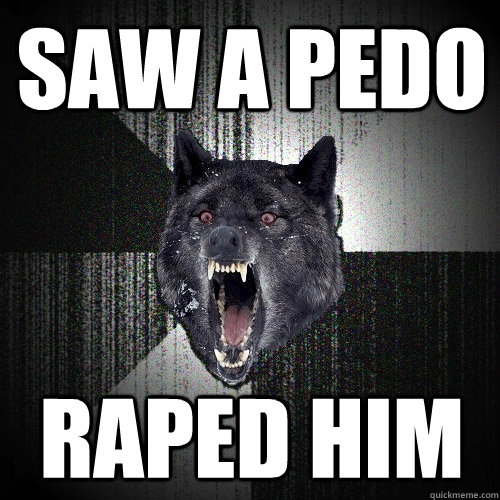 saw a pedo raped him  Insanity Wolf
