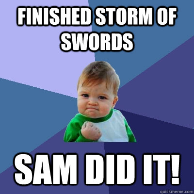Finished Storm of Swords Sam DID it!  Success Kid