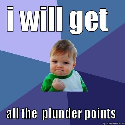 I WILL GET  ALL THE  PLUNDER POINTS Success Kid