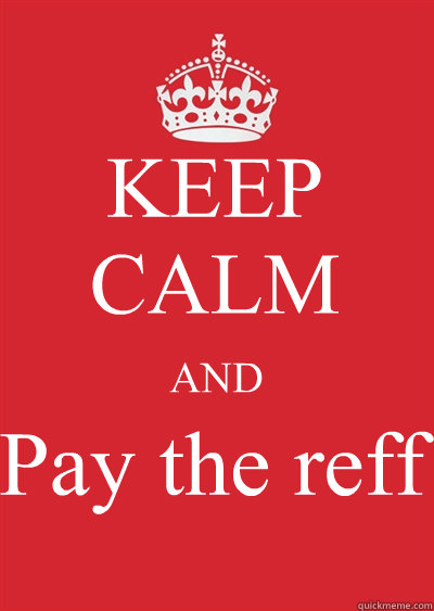 KEEP CALM AND Pay the reff - KEEP CALM AND Pay the reff  Keep calm or gtfo