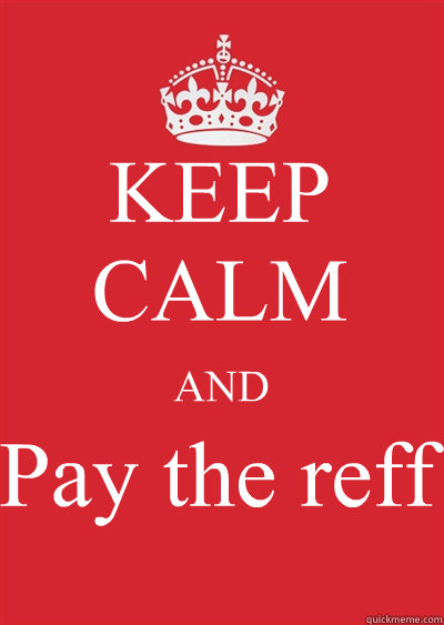 KEEP CALM AND Pay the reff  Keep calm or gtfo