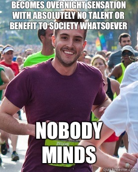 Becomes overnight sensation with absolutely no talent or benefit to society whatsoever Nobody minds  Ridiculously photogenic guy