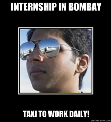 Internship in bombay Taxi to work daily!  Rich Delhi Boy