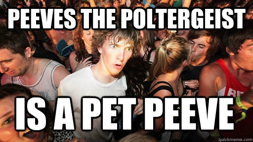 Peeves the poltergeist is a pet peeve  Sudden Clarity Clarence