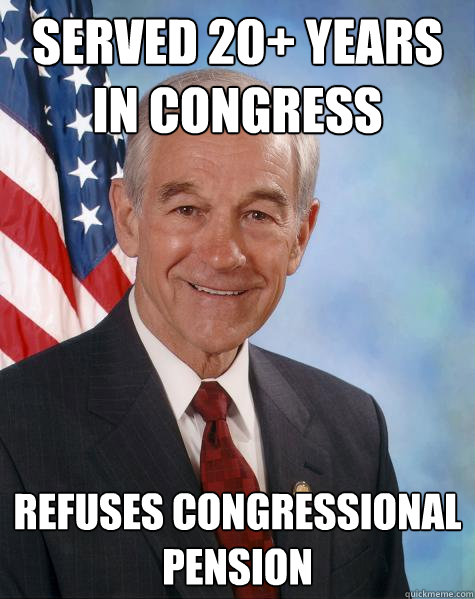 SERVED 20+ YEARS IN CONGRESS REFUSES CONGRESSIONAL PENSION  - SERVED 20+ YEARS IN CONGRESS REFUSES CONGRESSIONAL PENSION   Ron Paul