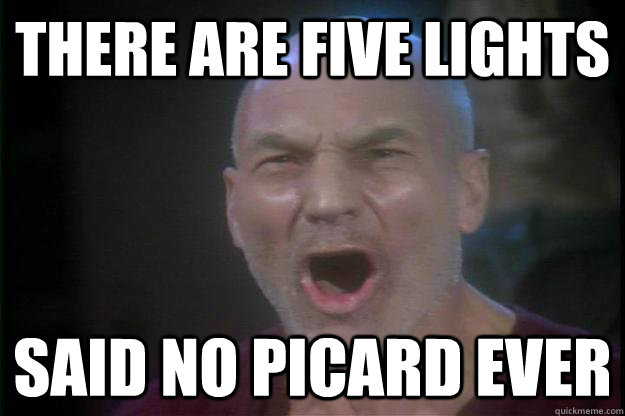 There Are Five lights Said no picard ever - There Are Five lights Said no picard ever  no picard ever