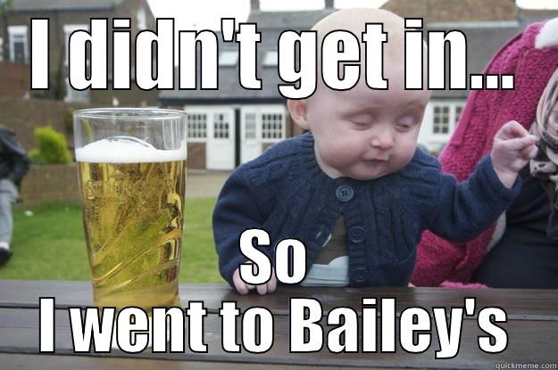 I DIDN'T GET IN... SO I WENT TO BAILEY'S drunk baby