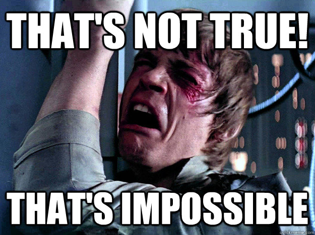 That's not true!  That's impossible - That's not true!  That's impossible  Luke Skywalker