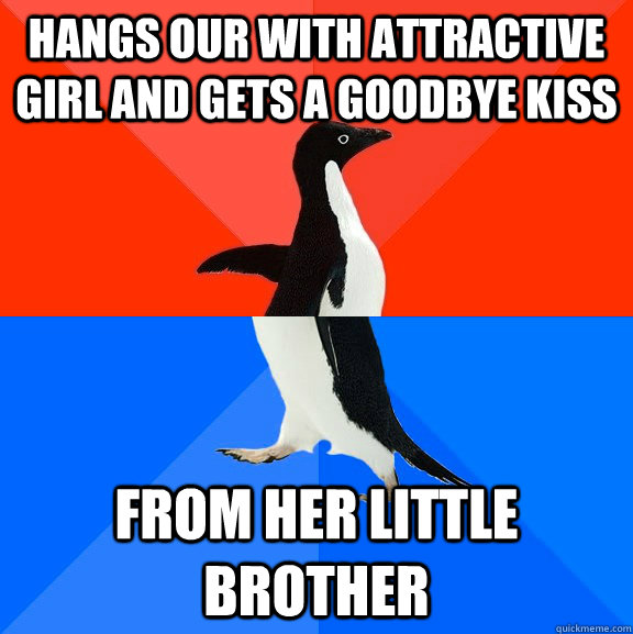 Hangs our with attractive girl and gets a goodbye kiss from her little brother - Hangs our with attractive girl and gets a goodbye kiss from her little brother  Socially Awesome Awkward Penguin