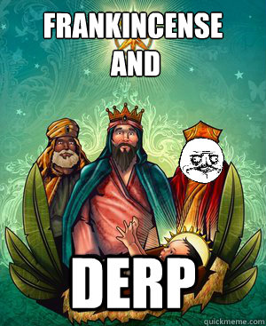 frankincense
 and DERP  3 Not so Wise Men