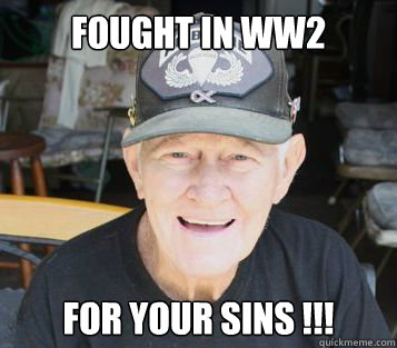 FOught in ww2 for your sins !!!  Old Tyme Gramps