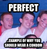 Perfect ...example of why you should wear a condom  