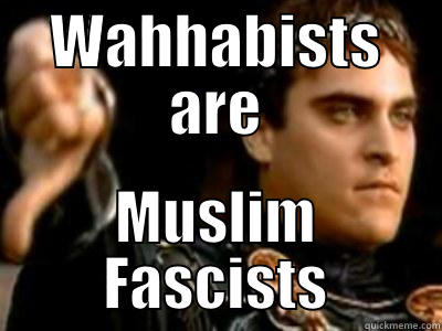 WAHHABISTS ARE MUSLIM FASCISTS Downvoting Roman