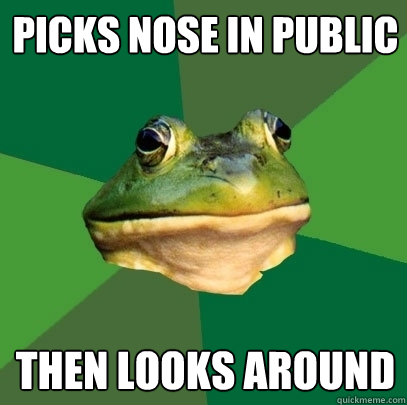 Picks nose in public then looks around  Foul Bachelor Frog