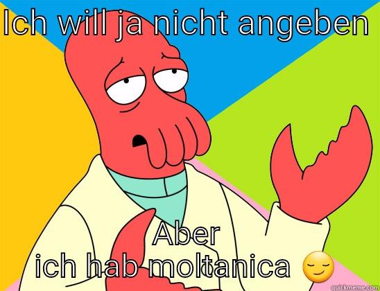 ICH WILL JA NICHT ANGEBEN  ABER ICH HAB MOLTANICA  Futurama Zoidberg 