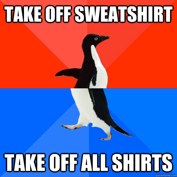 Take Off Sweatshirt Take Off All Shirts  Socially Awesome Awkward Penguin