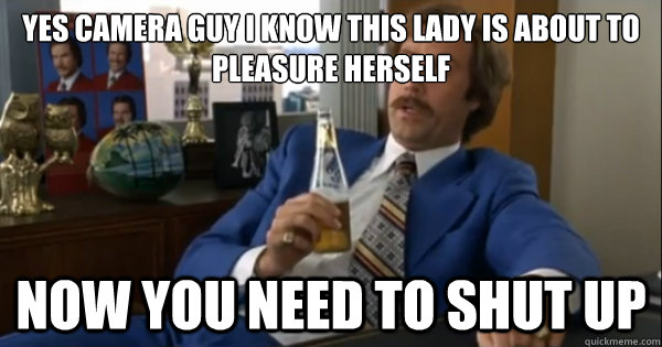 Yes camera guy I know this lady is about to pleasure herself Now you need to shut up - Yes camera guy I know this lady is about to pleasure herself Now you need to shut up  Every Porn Video SFW