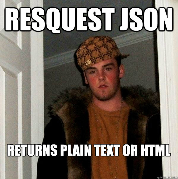 Resquest JSON Returns plain text or HTML - Resquest JSON Returns plain text or HTML  Scumbag Steve