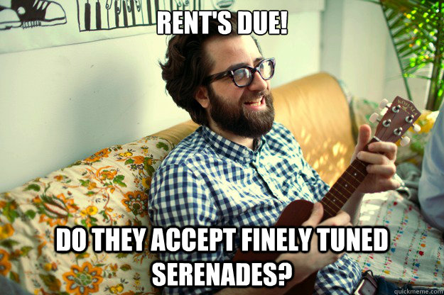 rent's due! do they accept finely tuned serenades? - rent's due! do they accept finely tuned serenades?  brooklyn bob