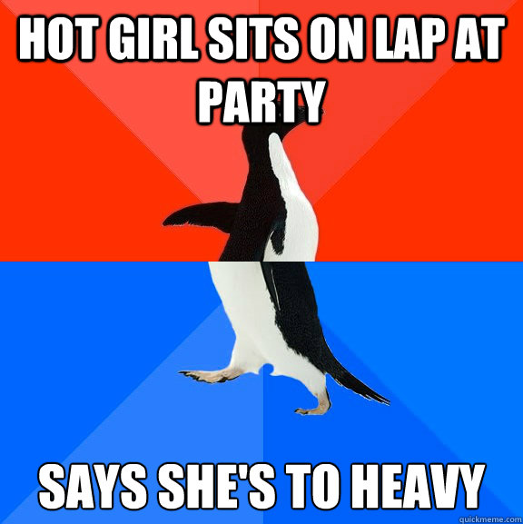 Hot girl sits on lap at party Says she's to heavy  Socially Awesome Awkward Penguin