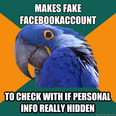 makes fake facebookaccount to check with if personal info really hidden  Paranoid Parrot