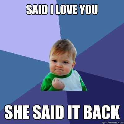 said i love you she said it back  Success Kid