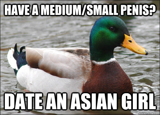 have a medium/small penis? date an asian girl - have a medium/small penis? date an asian girl  Actual Advice Mallard
