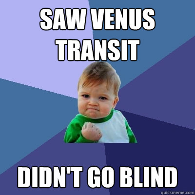 SAW VENUS TRANSIT  DIDN'T GO BLIND  Success Kid