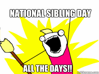 National Sibling Day All the days!!  All The Things