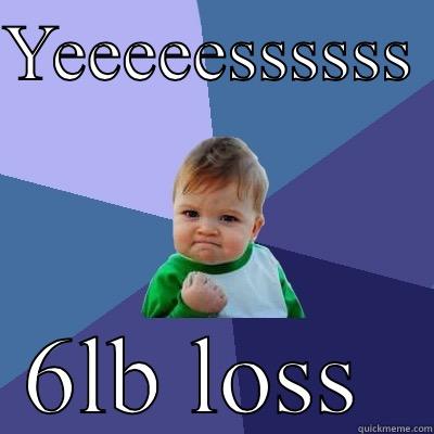 YEEEEESSSSSS  6LB LOSS  Success Kid
