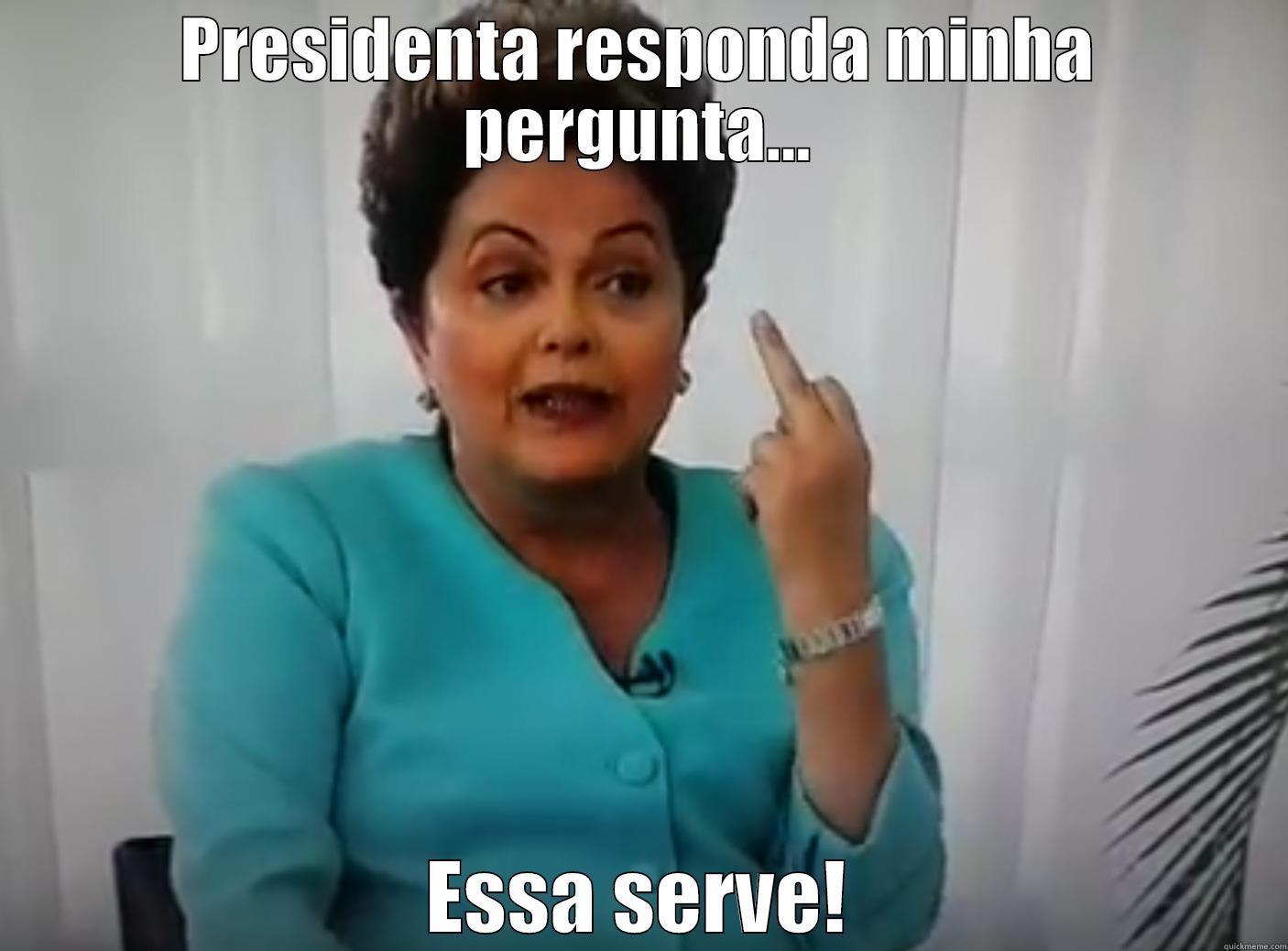 PRESIDENTA RESPONDA MINHA PERGUNTA... ESSA SERVE! Misc