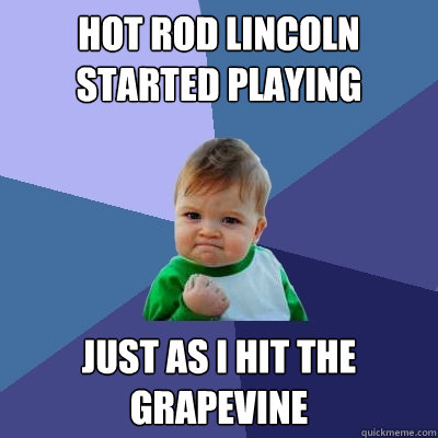 Hot Rod Lincoln started playing just as I hit the grapevine  Success Kid