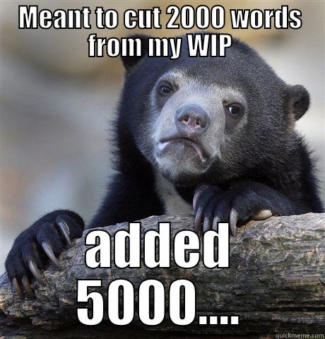 MEANT TO CUT 2000 WORDS FROM MY WIP ADDED 5000.... Confession Bear