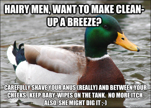 Hairy Men, want to make clean-up a breeze? Carefully Shave your anus (really) and between your cheeks.  Keep baby-wipes on the tank.  No more itch.  
Also, she might dig it ;-)  Actual Advice Mallard