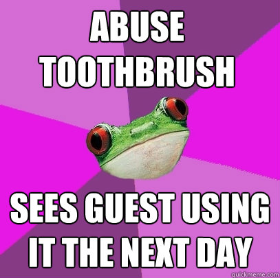 abuse toothbrush sees guest using it the next day  Foul Bachelorette Frog