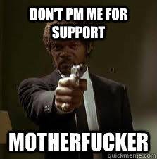 Don't PM me for support MotherFucker  Pulp Fiction meme