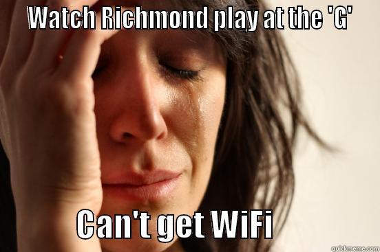   WATCH RICHMOND PLAY AT THE 'G'               CAN'T GET WIFI                 First World Problems
