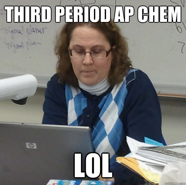 Third period AP Chem LOL - Third period AP Chem LOL  Con-artist Chem Teacher